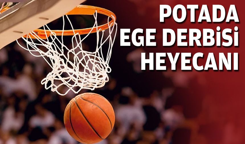 Potada Ege derbisi heyecanı