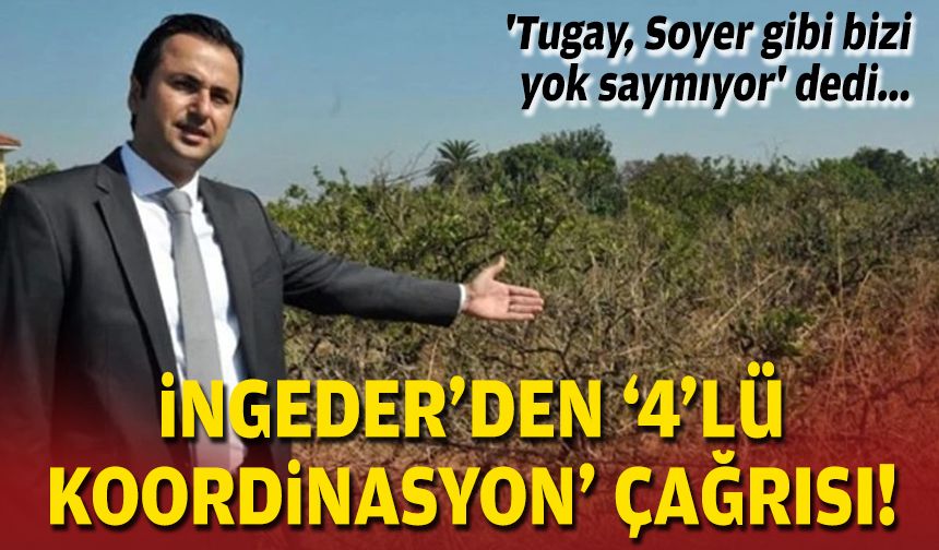 'Tugay, Soyer gibi bizi yok saymıyor' dedi...  İNGEDER'den '4'lü koordinasyon' çağrısı!