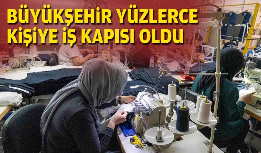 Büyükşehir yüzlerce kişiye iş kapısı oldu