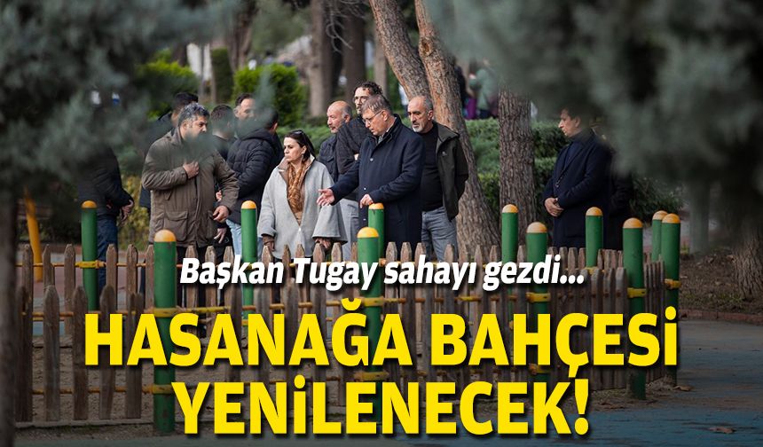 Başkan Tugay sahayı gezdi... Hasanağa Bahçesi yenilenecek!