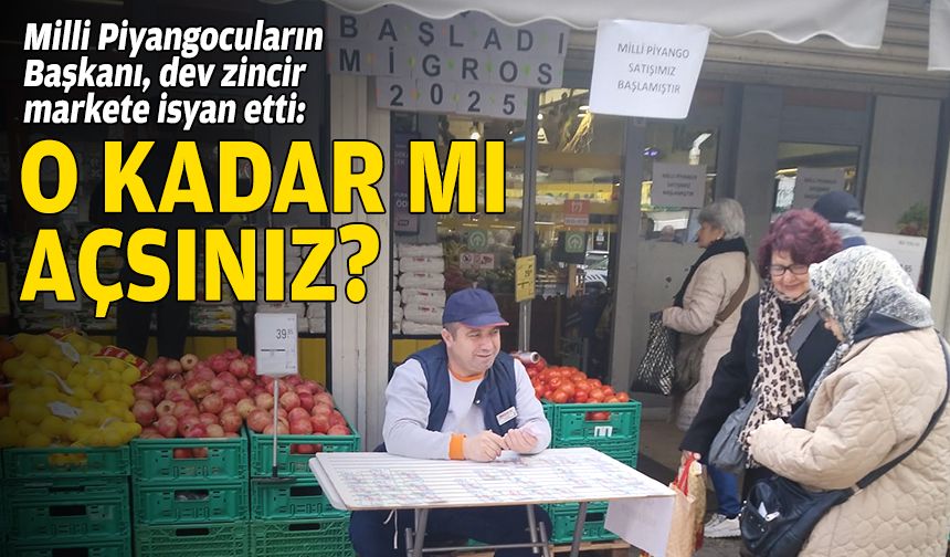 Milli Piyangocuların Başkanı, dev zincir markete isyan etti: O kadar mı açsınız?