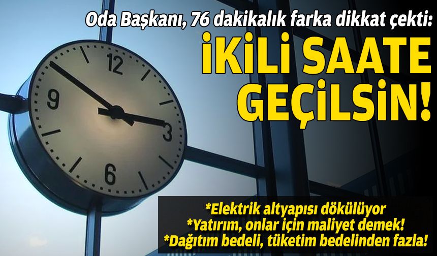 Oda Başkanı, 76 dakikalık farka dikkat çekti: İkili saate geçilsin!