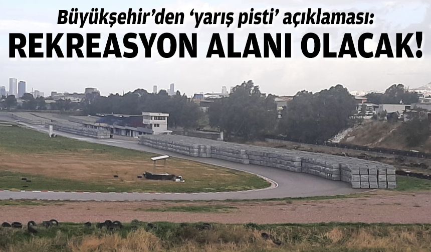 İzmir Büyükşehir'den 'yarış pisti' açıklaması: Rekreasyon alanı olacak!