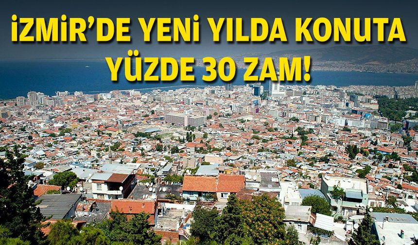 İzmir'de konuta yeni yılda yüzde 30 zam!