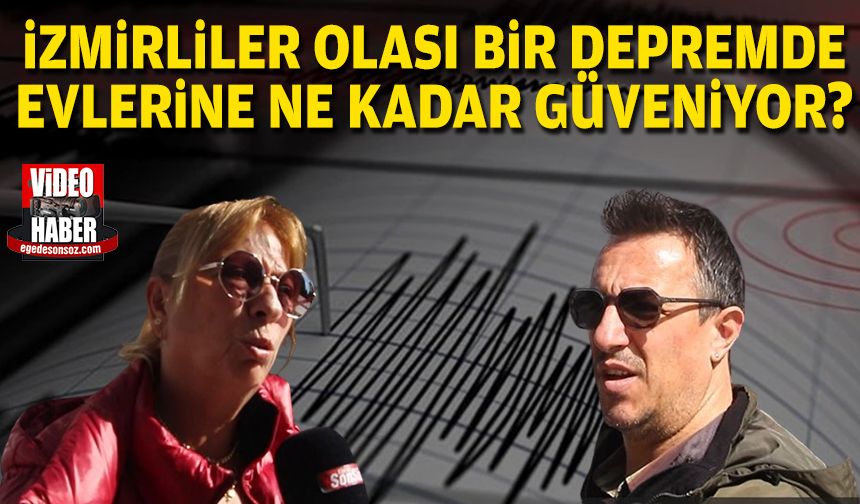 İzmirlilere sorduk... Olası bir depremde evinize ne kadar güveniyorsunuz?