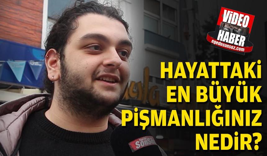 Hayattaki en büyük pişmanlığınız nedir?