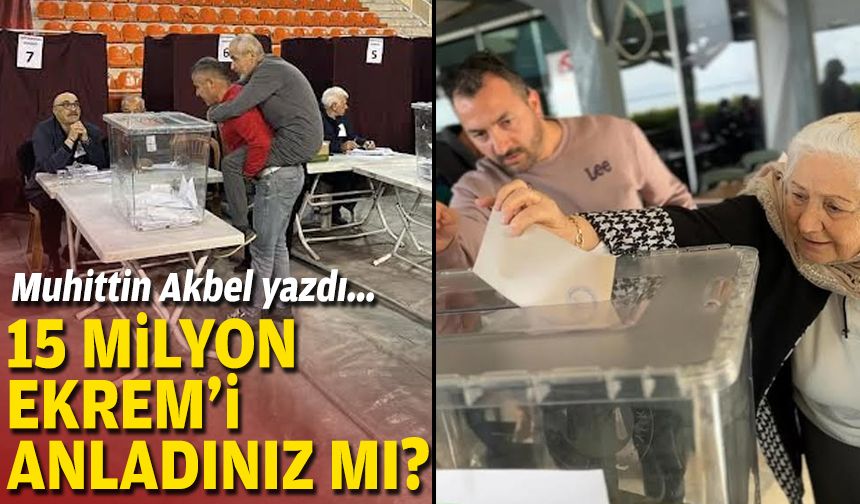 15 milyon Ekrem’i anladınız mı?