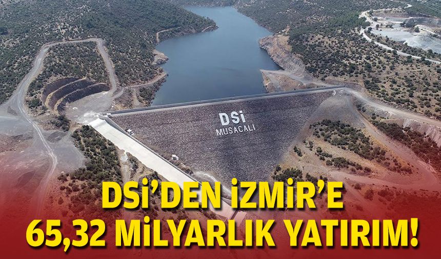 DSİ'den İzmir'e 65,32 milyarlık yatırım!