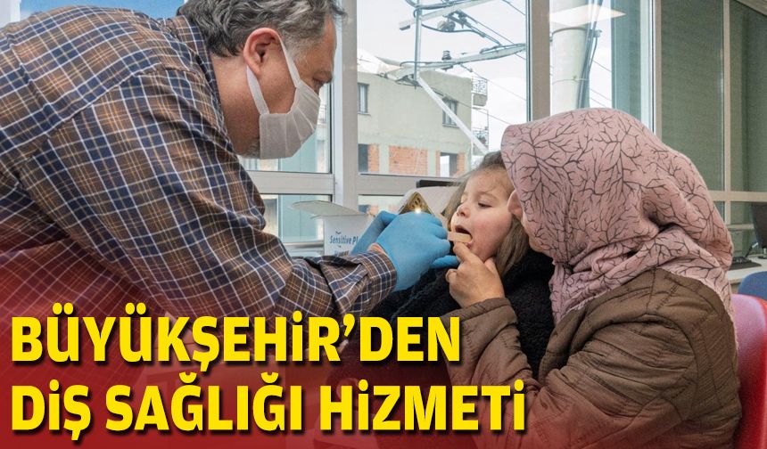 Büyükşehir’den diş sağlığı hizmeti