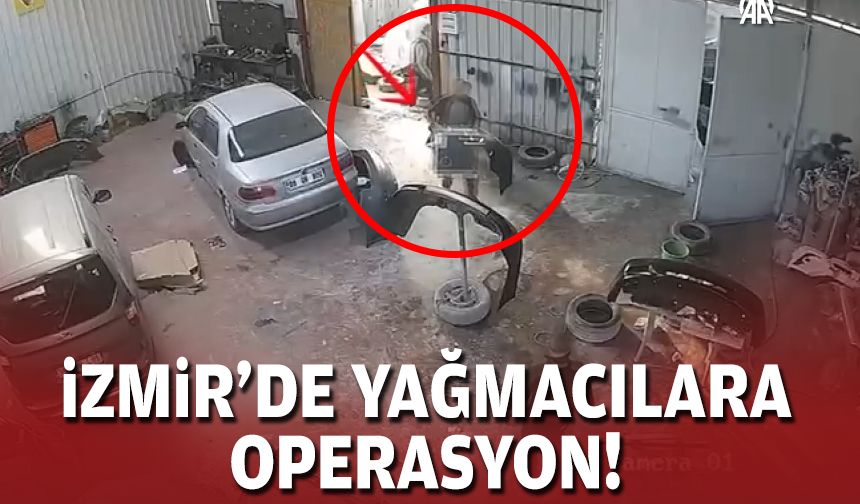 İzmir'de yağmacılara operasyon!
