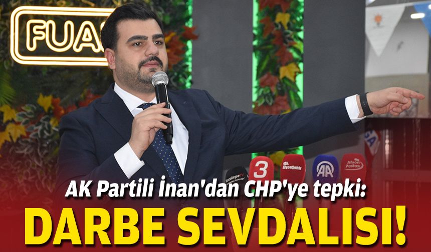 AK Partili İnan'dan CHP'ye tepki: Darbe sevdalısı!