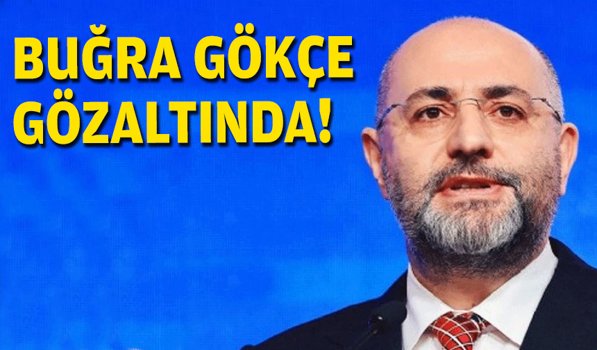 Buğra Gökçe gözaltında!