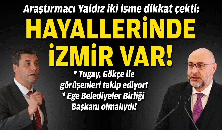 Araştırmacı Yaldız iki isme dikkat çekti: Hayallerinde İzmir var!