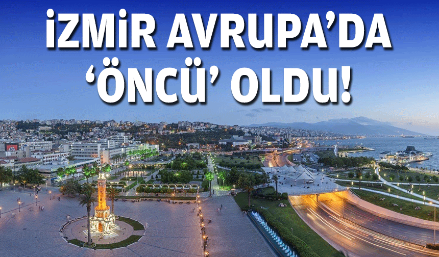 İzmir Avrupa'da 'öncü' oldu!