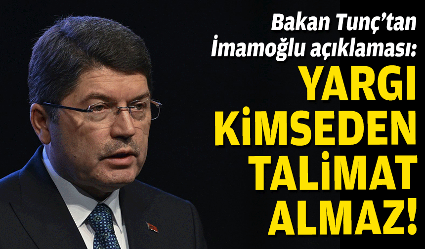 Bakan Tunç: Yargı kimseden emir almaz!