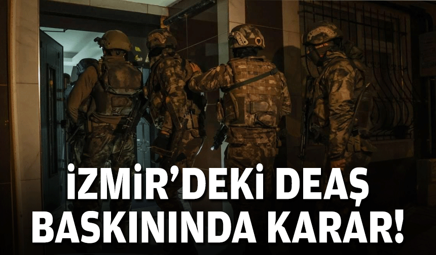 İzmir merkezli DEAŞ operasyonunda karar!