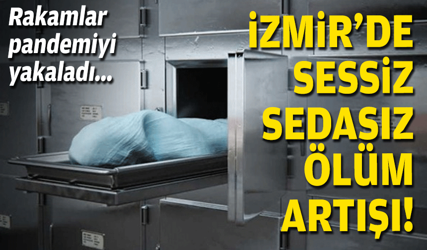 Rakamlar pandemiyi yakaladı… İzmir’de sessiz sedasız ölüm artışı!