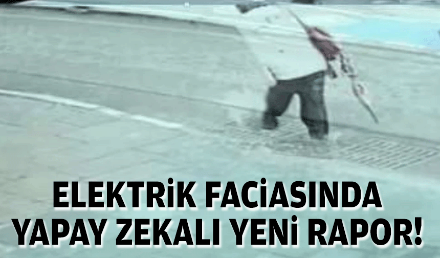 Elektrik faciası davasında yapay zeka destekli yeni rapor