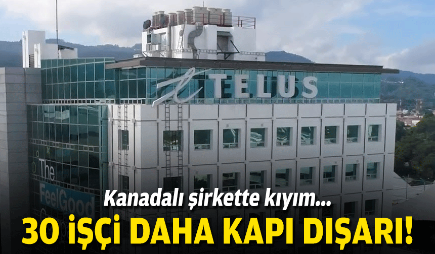 Kanadalı şirkette kıyım... 30 işçi kapı dışarı!