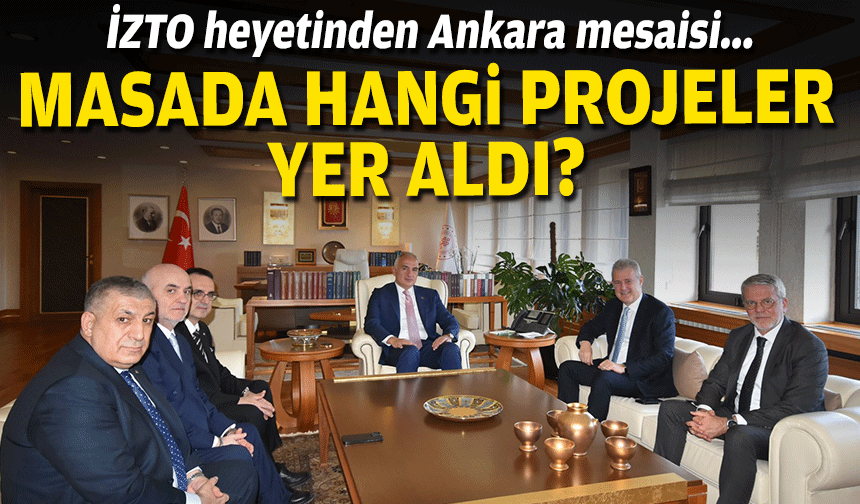 İZTO Heyeti'nden Ankara mesaisi... Masada hangi projeler yer aldı?
