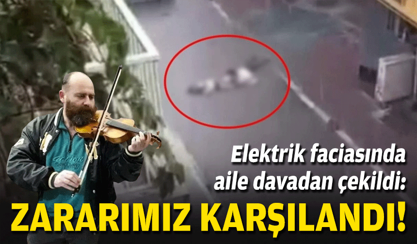 Elektrik faciasında aile davadan çekildi: Zararımız karşılandı!