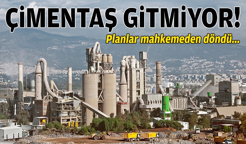 Planlar mahkemeden döndü… Çimentaş gitmiyor!