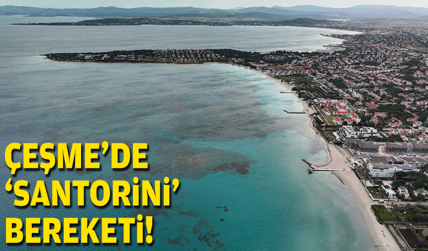Çeşme'de 'Santorini' bereketi!