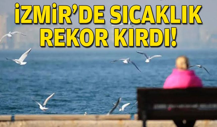 İzmir'de sıcaklık rekor kırdı!