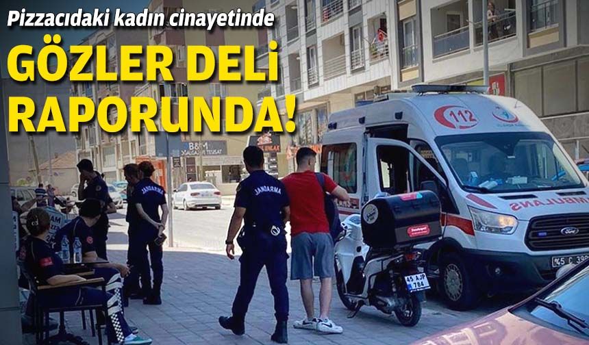 Pizzacıdaki kadın cinayetinde gözler deli raporunda!