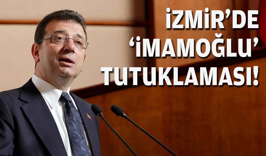 İzmir'de 'İmamoğlu' tutuklaması!