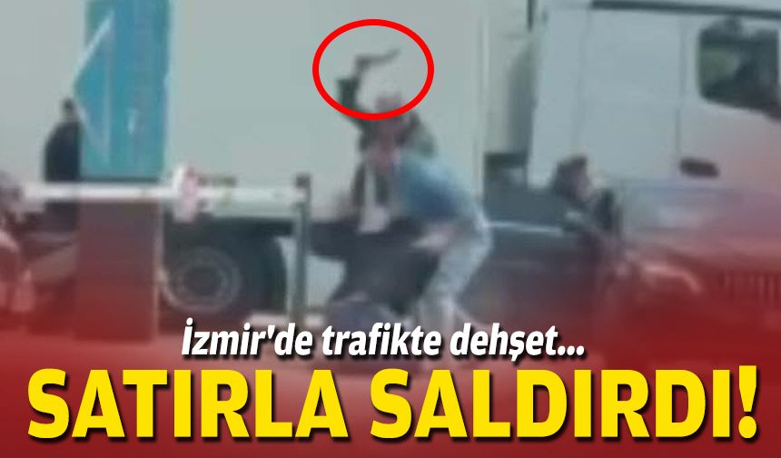 İzmir'de trafikte dehşet... Satırla saldırdı!
