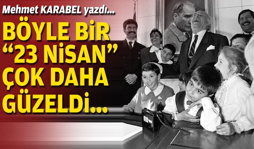 Böyle bir “23 Nisan” çok daha güzeldi...