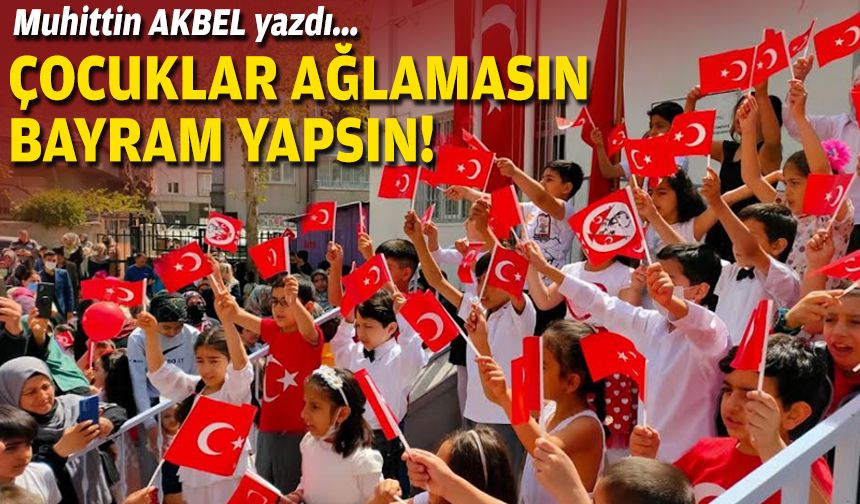 Çocuklar ağlamasın bayram yapsın!