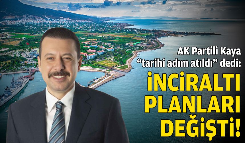 AK Partili Kaya “tarihi adım” dedi: İnciraltı planları değişti!
