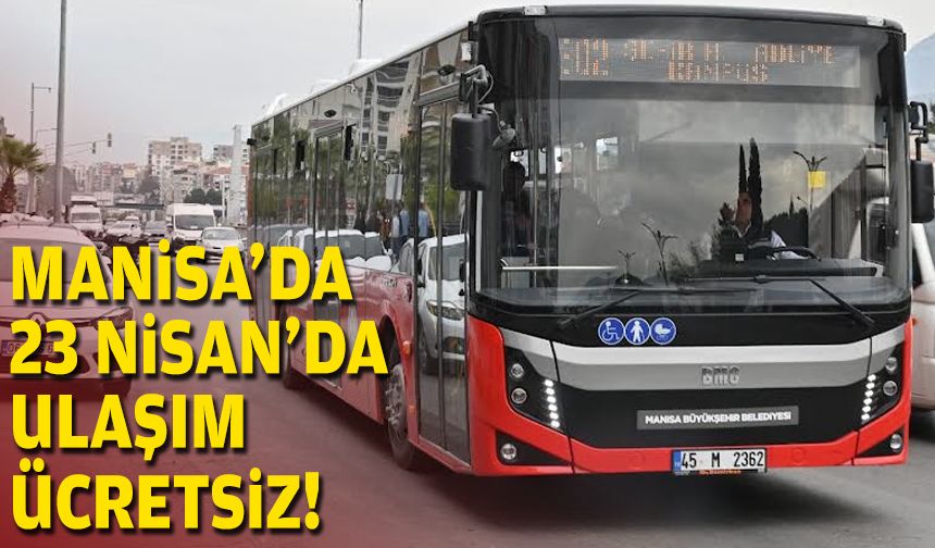 Manisa'da 23 Nisan'da ulaşım ücretsiz!