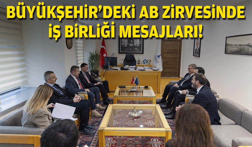Büyükşehir'deki AB zirvesinde iş birliği mesajları!