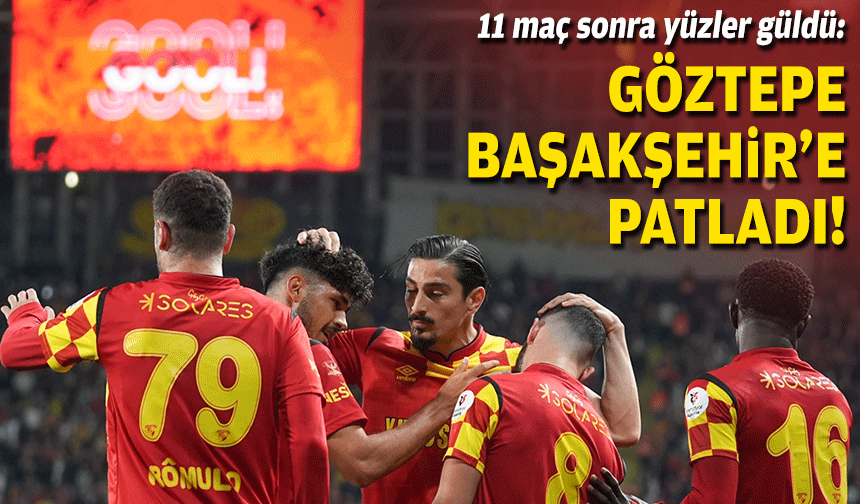 11 maç sonra yüzler güldü: Göztepe, Başakşehir'e patladı!