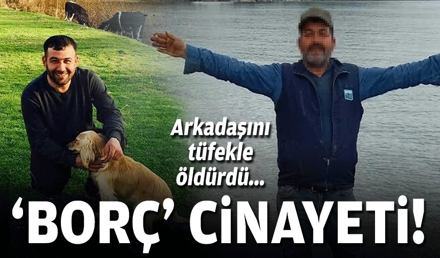 'Borç' cinayeti: Arkadaşını tüfekle öldürdü!