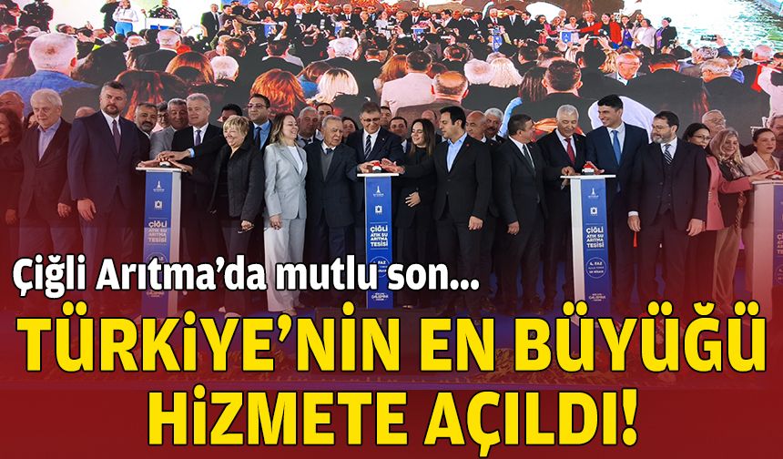 Çiğli Arıtma’da mutlu son: Türkiye’nin en büyüğü hizmete açıldı!
