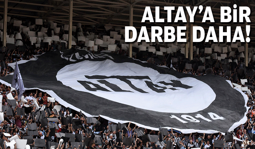 Altay'a bir darbe daha!