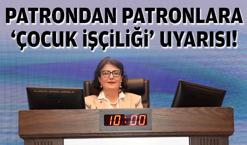 Patrondan patronlara çocuk işçiliği uyarısı!