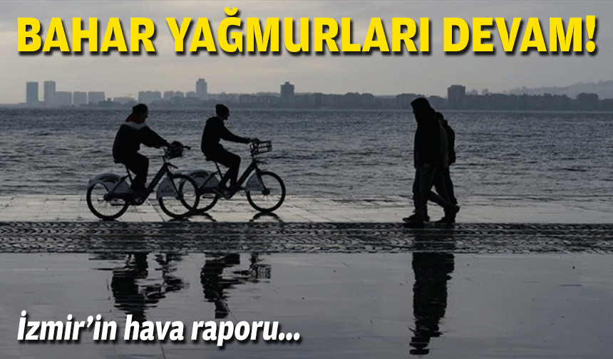 İzmir'in hava raporu: Bahar yağmurları devam!