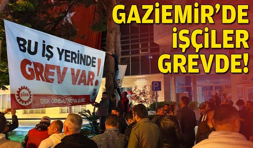 Gaziemir'de işçiler grevde!