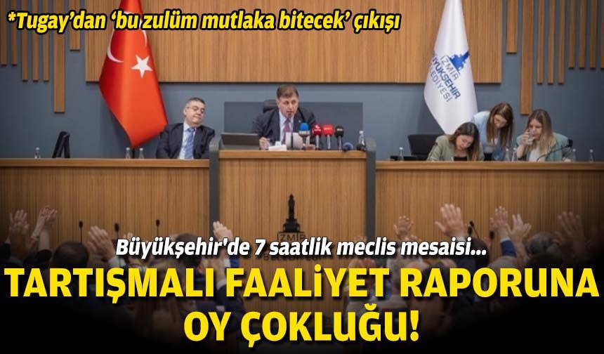 Büyükşehir'de 7 saatlik meclis mesaisi... Tartışmalı faaliyet raporuna oy çokluğu!