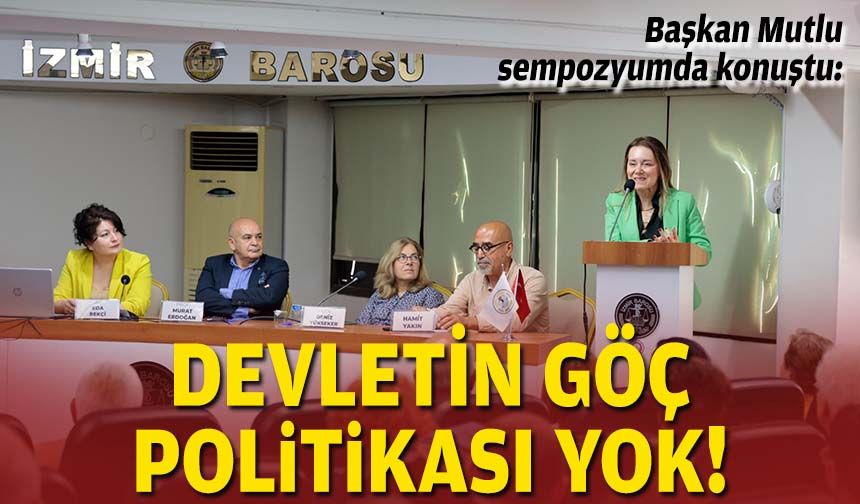 Başkan Mutlu sempozyumda konuştu: Devletin göç politikası yok!