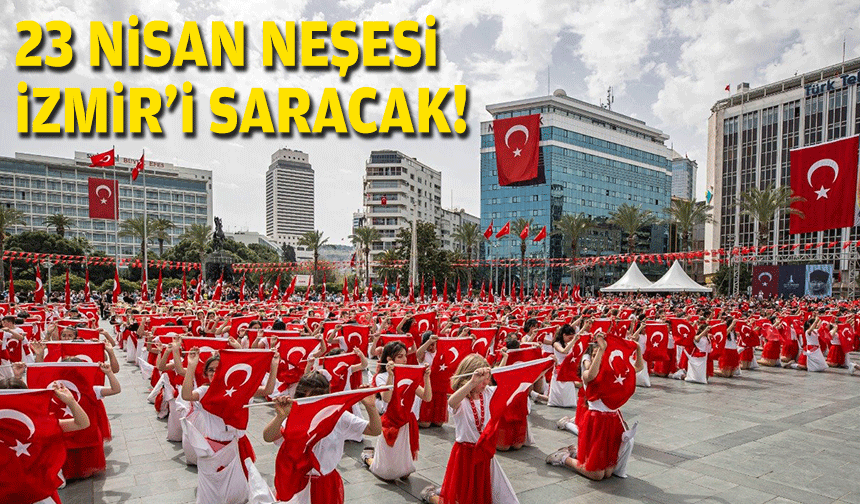 23 Nisan neşesi İzmir’i saracak!