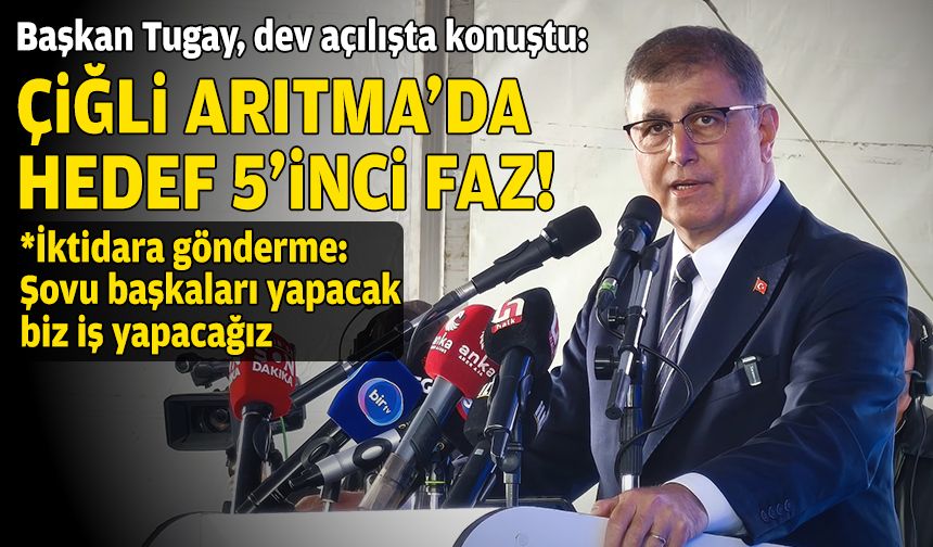 Başkan Tugay, dev açılışta konuştu: Çiğli Arıtma’da hedef 5’inci faz!