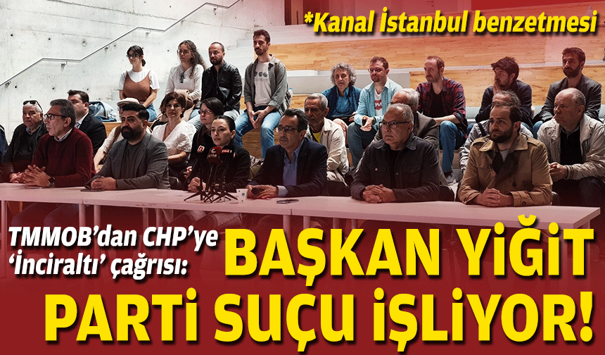 TMMOB'dan CHP'ye 'İnciraltı' çağrısı: Başkan Yiğit parti suçu işliyor!