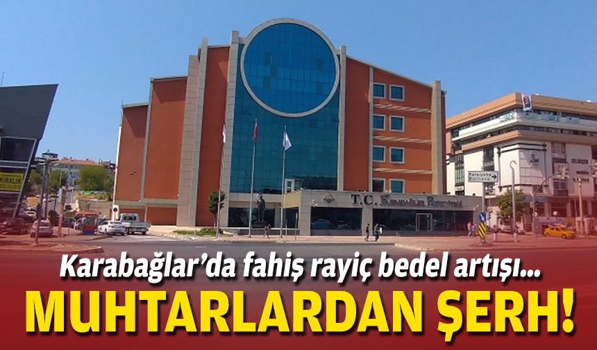 Karabağlar’da fahiş rayiç bedel artışı… Muhtarlardan şerh!