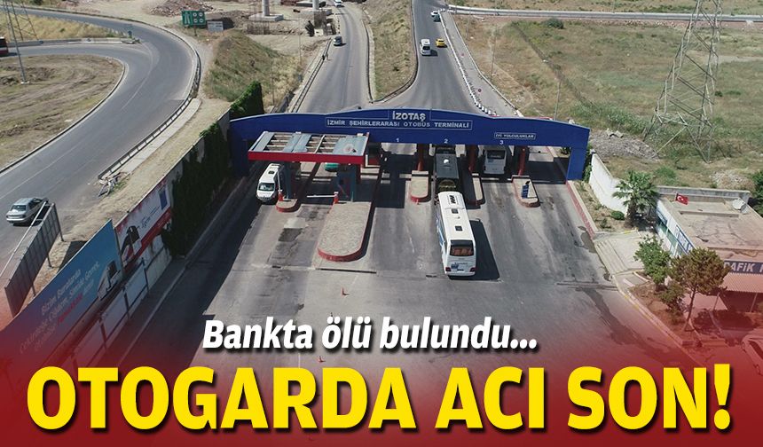 Bankta ölü bulundu... Otogarda acı son!